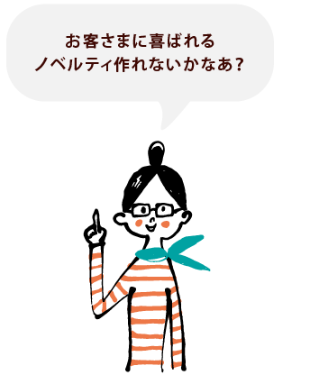 お客さまに喜ばれるノベルティ作れないかなあ？